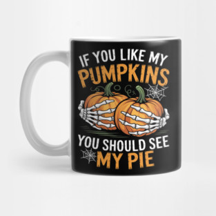 Like My Pumpkins See My Pie Adult Humor Funny Halloween Mug