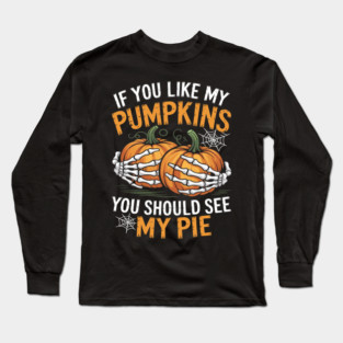 Like My Pumpkins See My Pie Adult Humor Funny Halloween Long Sleeve T-Shirt