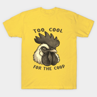 Too cool for the coop T-Shirt