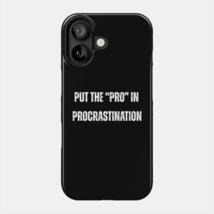I Put the “Pro” in Procrastination Phone Case