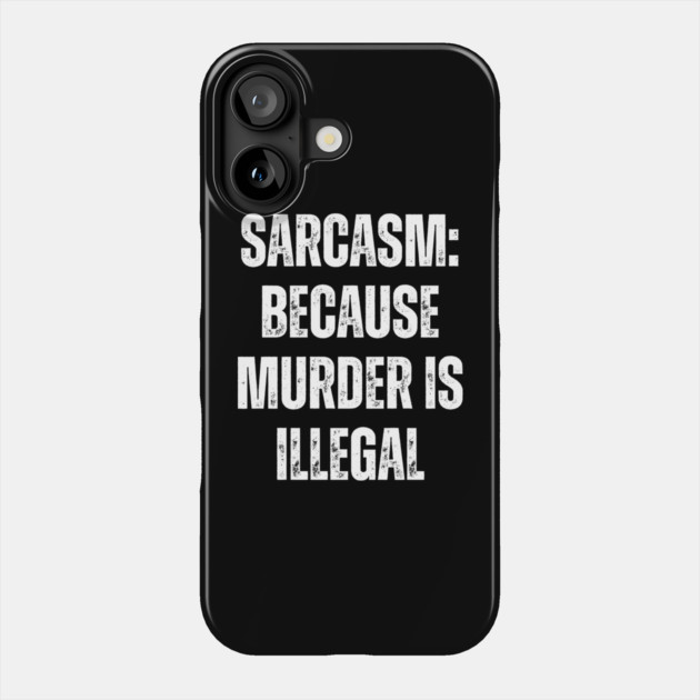 Sarcasm: Because Murder Is Illegal Phone Case by Darksavage