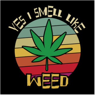 Yes I smell like weed Posters and Art