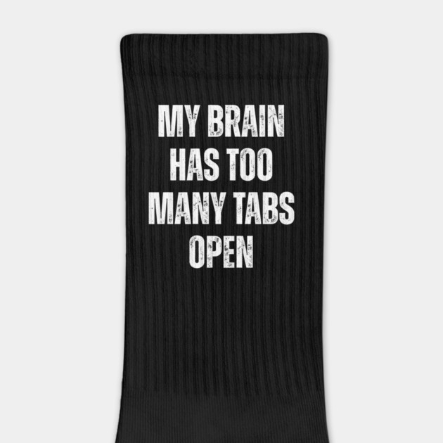 My Brain Has Too Many Tabs Open by Darksavage