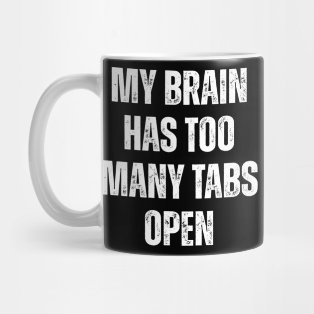 My Brain Has Too Many Tabs Open by Darksavage