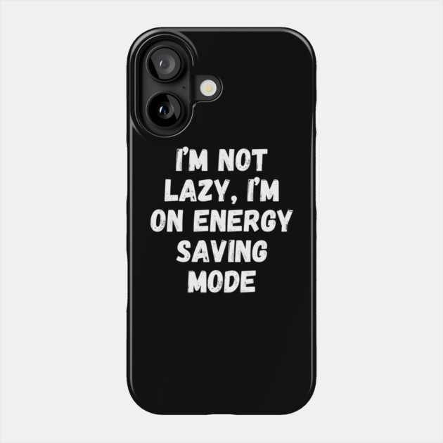 I’m Not Lazy, I’m on Energy-Saving Mode Phone Case by Darksavage