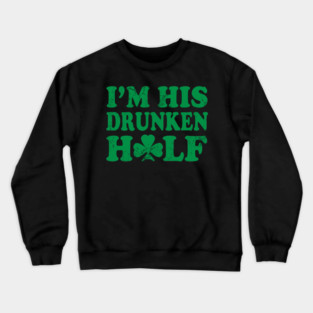 Im His Drunken Half St Patricks Day Couples Crewneck Sweatshirt