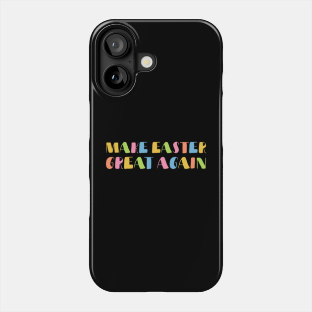 Make Easter Great Again Phone Case by Creatifly Graphic Tees