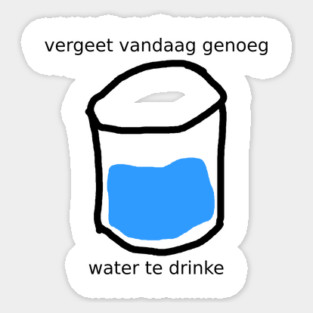 vergeet vandaag genoeg water te drinken Sticker