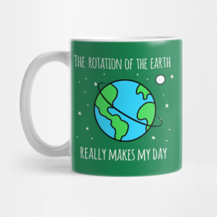The Rotation Of The Earth Really Makes My Day Mug