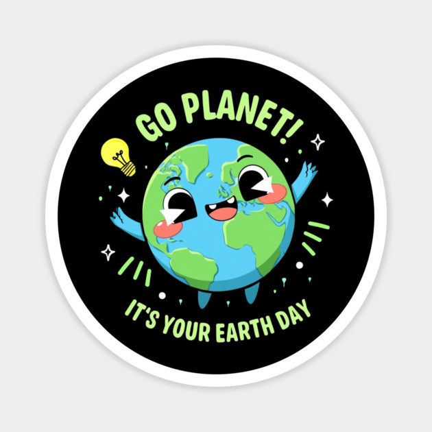 Go Planet It's Your Earth Day Magnet by Creatifly Graphic Tees