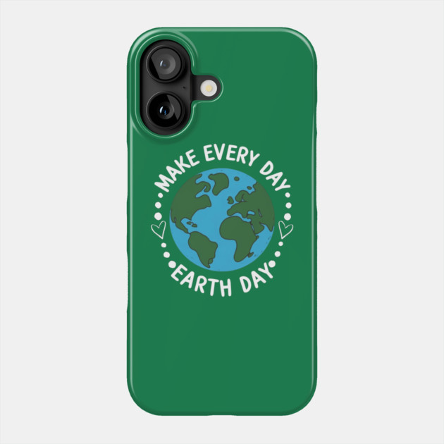 Make Every Day Earth Day Phone Case by Creatifly Graphic Tees