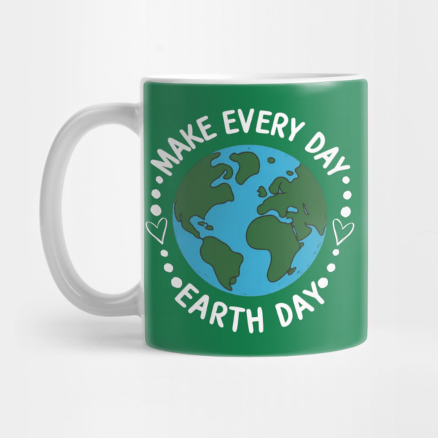 Make Every Day Earth Day by Creatifly Graphic Tees