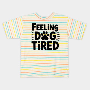 Funny Dog Lovers Design for Tired Dog Parents - Feeling Dog Tired Kids T-Shirt