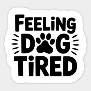 Funny Dog Lovers Design for Tired Dog Parents - Feeling Dog Tired Sticker