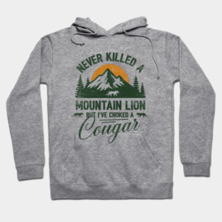 Never Killed A Mountain Lion But I've Choked A Cougar Hoodie