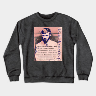 D. H. LAWRENCE quote: Perhaps only people who are capable of real togetherness have that look of being alone in the universe. The others have a certain stickiness, they stick to the mass... Crewneck Sweatshirt