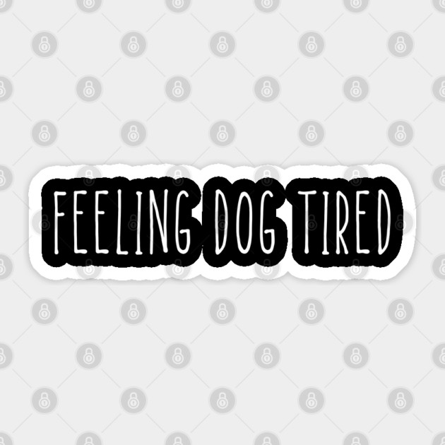 Feeling-Dog-Tired Sticker by Creatifly Graphic Tees