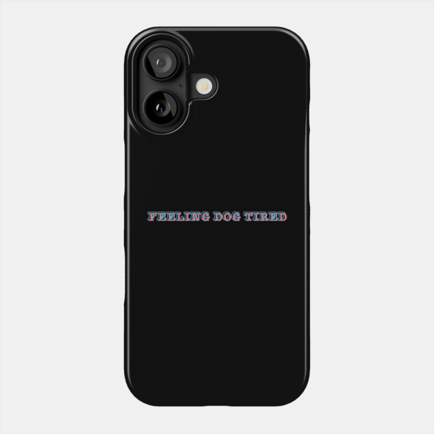 Feeling-Dog-Tired Phone Case by Creatifly Graphic Tees