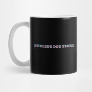 Feeling-Dog-Tired Mug