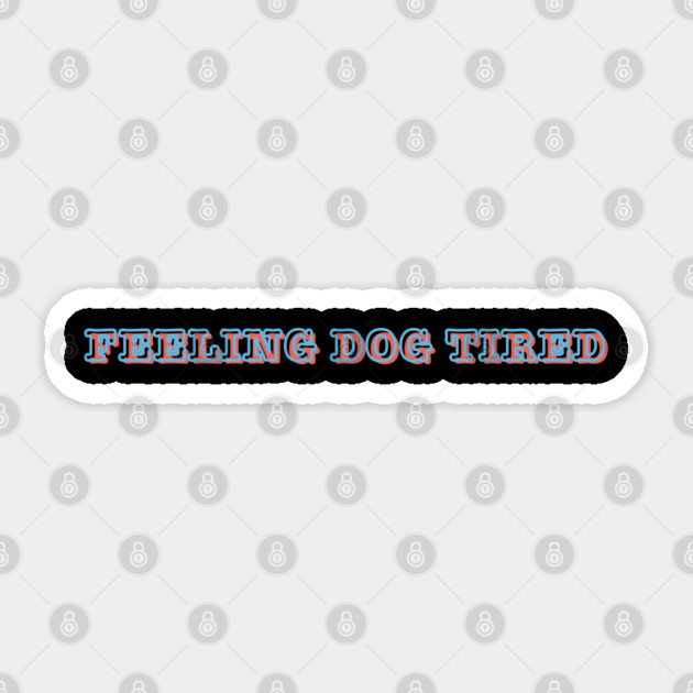 Feeling-Dog-Tired Sticker by Creatifly Graphic Tees