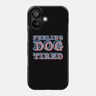 Feeling-Dog-Tired Phone Case