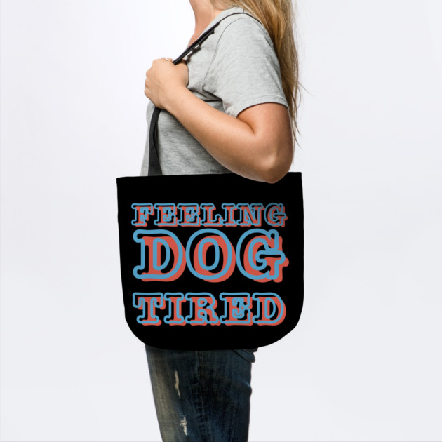 Feeling-Dog-Tired by Creatifly Graphic Tees