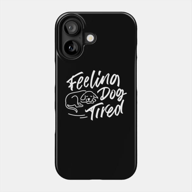 Feeling-Dog-Tired Phone Case by Creatifly Graphic Tees