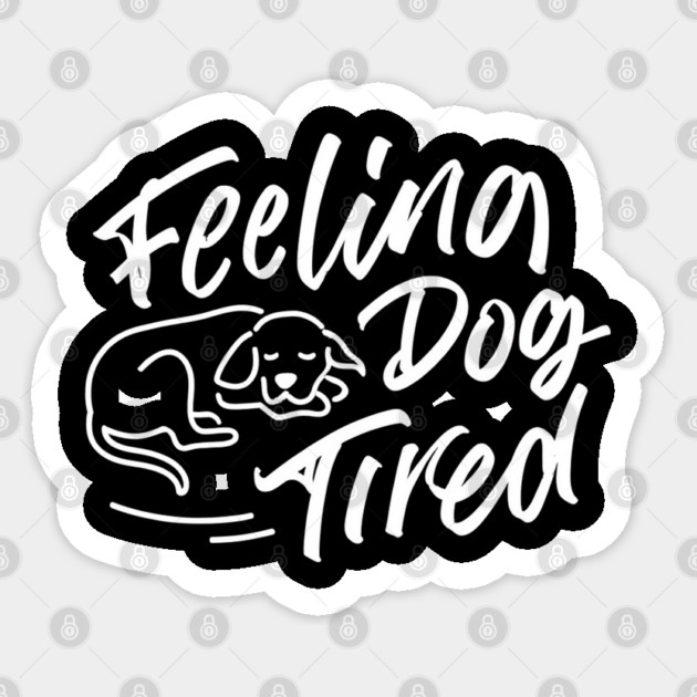 Feeling-Dog-Tired Sticker by Creatifly Graphic Tees