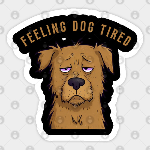 Feeling-Dog-Tired Sticker by Creatifly Graphic Tees