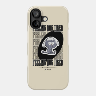 Feeling-Dog-Tired Phone Case