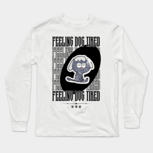 Feeling-Dog-Tired Long Sleeve T-Shirt
