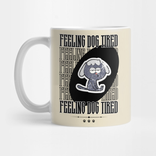 Feeling-Dog-Tired by Creatifly Graphic Tees