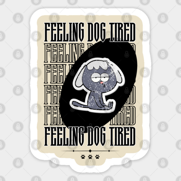 Feeling-Dog-Tired Sticker by Creatifly Graphic Tees