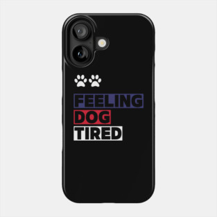 Feeling-Dog-Tired Phone Case