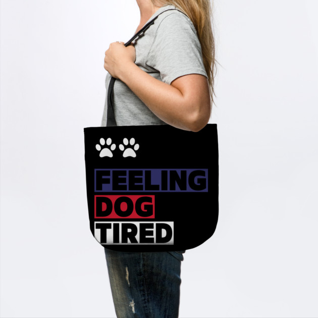 Feeling-Dog-Tired by Creatifly Graphic Tees