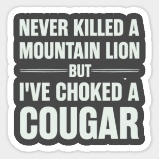Never-Killed-A-Mountain-Lion-But-I've-Choked-A-Cougar Magnet