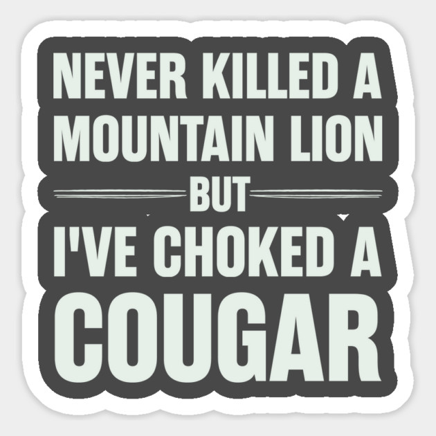 Never-Killed-A-Mountain-Lion-But-I've-Choked-A-Cougar Magnet by JessArty