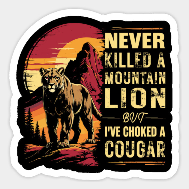 Never-Killed-A-Mountain-Lion-But-I've-Choked-A-Cougar Magnet by JessArty