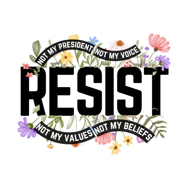 Resist Not My President Anti Trump by The WYLD Tribe
