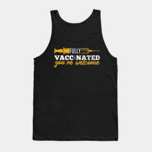 Vaccinated You're Welcome - Funny Medical, COVID Vaccine, And Quarantine Tank Top