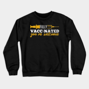 Vaccinated You're Welcome - Funny Medical, COVID Vaccine, And Quarantine Crewneck Sweatshirt