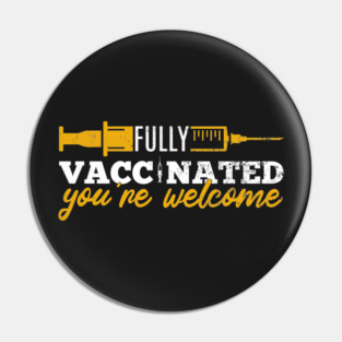 Vaccinated You're Welcome - Funny Medical, COVID Vaccine, And Quarantine Pin
