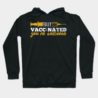 Vaccinated You're Welcome - Funny Medical, COVID Vaccine, And Quarantine Hoodie