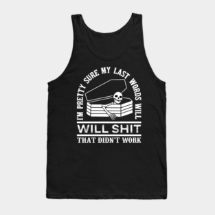 I'm Pretty Sure My Last Words, Will Be Shit That Didn't Work, Funny Confident Humor Sarcastic Gift Tank Top