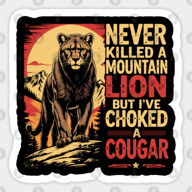 Never-Killed-A-Mountain-Lion-But-I've-Choked-A-Cougar T-Shirt Sticker by JessArty