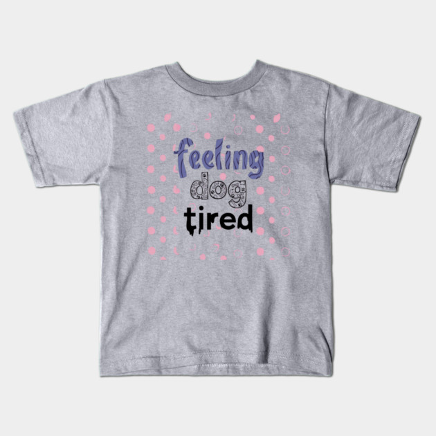 Feeling-Dog-Tired Kids T-Shirt by Creatifly Graphic Tees