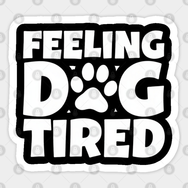 Feeling-Dog-Tired Sticker by Creatifly Graphic Tees