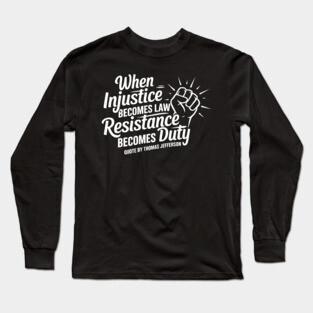 When Injustice Becomes Law Resistance Becomes Duty. Protest Resist Shirts Hoodies and Gifts Long Sleeve T-Shirt