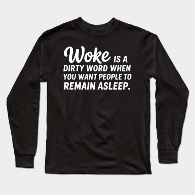 Woke is a dirty word when you want people asleep Long Sleeve T-Shirt by UrbanLifeApparel