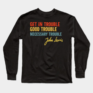 Get in Good Trouble, Black Lives Matter Long Sleeve T-Shirt